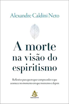 Livro A Morte na Visão do Espiritismo. Reflexões Para Quem Quer Compreender o que Acontece no Momento em que Morremos e Depois - Resumo, Resenha, PDF, etc.