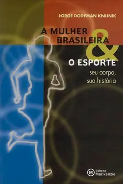 Livro A Mulher Brasileira e o Esporte. Seu Corpo, Sua História - Resumo, Resenha, PDF, etc.
