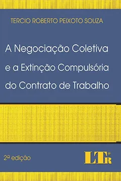 Livro A Negociação Coletiva e a Extinção Compulsória do Contrato de Trabalho - Resumo, Resenha, PDF, etc.