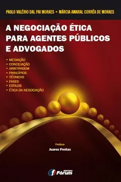 Livro A Negociação Ética Para Agentes Públicos e Advogados. Mediação, Conciliação, Arbitragem, Princípios, Técnicas, Fases, Estilos e Ética da Negociação - Resumo, Resenha, PDF, etc.