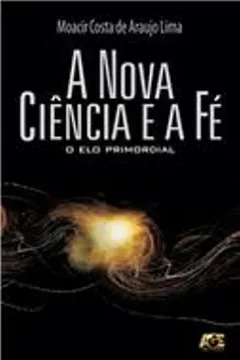 Livro A Nova Ciência E A Fé - O Elo Primordial - Resumo, Resenha, PDF, etc.