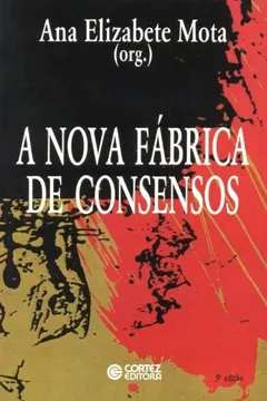 Livro A Nova Fábrica de Consensos. Ensaios Sobre a Reestruturação Empresarial, o Trabalho e as Demandas - Resumo, Resenha, PDF, etc.