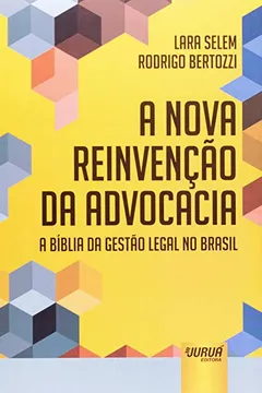 Livro A Nova Reinvenção da Advocacia. A Bíblia da Gestão Legal no Brasil - Resumo, Resenha, PDF, etc.