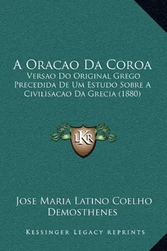Capa do livro A Oracao Da Coroa: Versao Do Original Grego Precedida de Um Estudo Sobre a Civilisacao Da Grecia (1880)