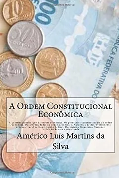 Livro A   Ordem Constitucional Economica: A Constitucionalizacao Da Ordem Economica. OS Prinipios Constitucionais Da Ordem Economica. Propriedades Na Ordem - Resumo, Resenha, PDF, etc.