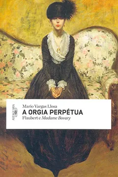 Capa do livro A Orgia Perpétua. Flaubert e Madame Bovary