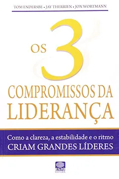 Livro A Os 3 Compromissos Da Lideranca. Como A Clareza Estabilidade E O Ritmo Criam Grandes Lideres - Resumo, Resenha, PDF, etc.