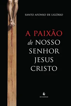 Livro A Paixão de Nosso Senhor Jesus Cristo - Resumo, Resenha, PDF, etc.