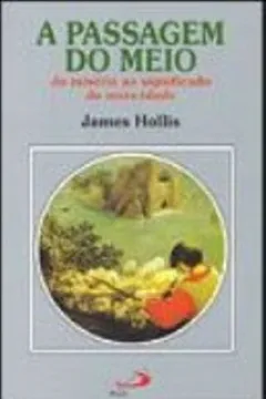 Livro A Passagem do Meio. Da Miséria ao Significado da Meia-Idade - Resumo, Resenha, PDF, etc.