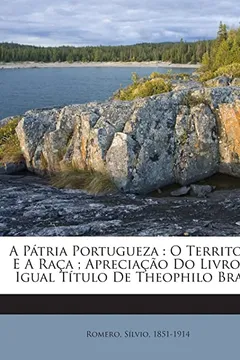 Livro A Patria Portugueza: O Territorio E a Raca; Apreciacao Do Livro de Igual Titulo de Theophilo Braga - Resumo, Resenha, PDF, etc.