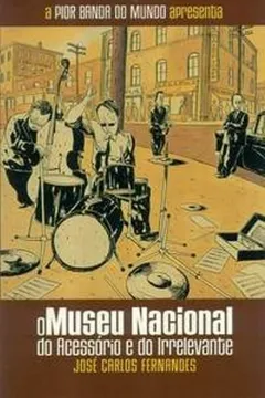 Livro A Pior Banda Do Mundo. O Museu Nacional Do Acessorio E Do Irrelevante - Volume 2 - Resumo, Resenha, PDF, etc.
