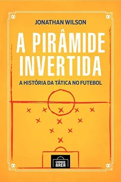 Livro A Pirâmide Invertida: A História Da Tática No Futebol - Resumo, Resenha, PDF, etc.