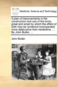 Capa do livro A   Plan of Improvements in the Construction and Use of Fire-Arms, Great and Small by Which the Effect of Both May Be Rendered Incomparably More Destr