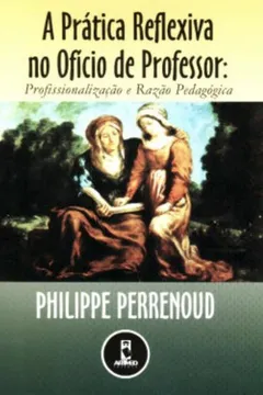 Livro A Prática Reflexiva no Oficio de Professor. Profissionalização e Razão Pedagógica - Resumo, Resenha, PDF, etc.