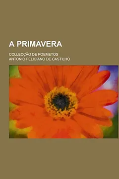 Livro A Primavera; Colleccao de Poemetos - Resumo, Resenha, PDF, etc.