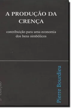Livro A Produção Da Crença. Contribuição Para Uma Economia Dos Bens Simbólicos - Resumo, Resenha, PDF, etc.