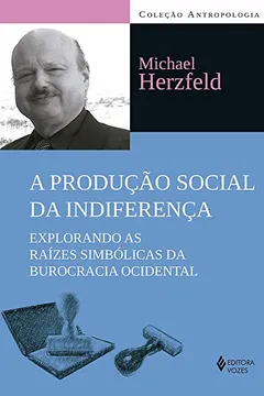 Livro A Produção Social da Indiferença. Explorando as Raízes Simbólicas da Burocracia Ocidental - Resumo, Resenha, PDF, etc.