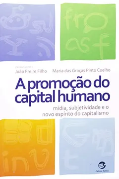 Livro A Promoção do Capital Humano. Mídia, Subjetividade e o Novo Espírito do Capitalismo - Resumo, Resenha, PDF, etc.