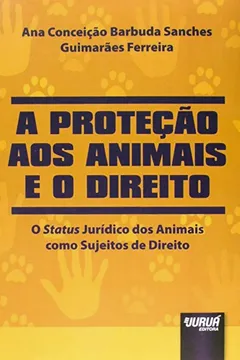 Livro A Proteção aos Animais e o Direito. O Status Jurídico dos Animais Como Sujeitos de Direito - Resumo, Resenha, PDF, etc.