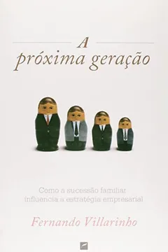 Livro A Próxima Geração. Como a Sucessão Familiar Influencia a Estratégia  Empresarial - Resumo, Resenha, PDF, etc.