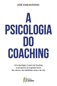 Livro A Psicologia do Coaching: Uma abordagem à teoria do Coaching na perspectiva da cognição social, dos valores e das habilidades sociais e de vida - Resumo, Resenha, PDF, etc.