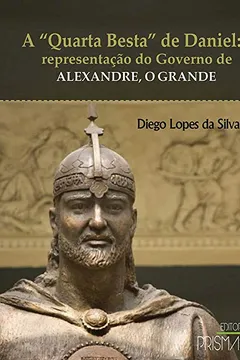 Livro A "Quarta Besta" de Daniel. Representação do Governo de Alexandre, o Grande - Resumo, Resenha, PDF, etc.