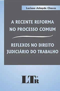 Livro A Recente Reforma no Processo Comum. Reflexos no Direito Judiciário do Trabalho - Resumo, Resenha, PDF, etc.