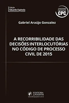 Livro A Recorribilidade das Decisões Interlocutórias no CPC 2015 - Coleção Eduardo Espínola - Resumo, Resenha, PDF, etc.