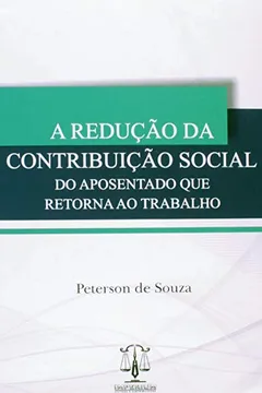 Livro A Redução da Contribuição Social do Aposentado que Retorna ao Trabalho - Resumo, Resenha, PDF, etc.