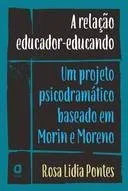 Livro A relação educador-educando: Um projeto psicodramático baseado em Morin e Moreno - Resumo, Resenha, PDF, etc.