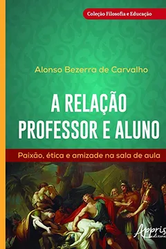 Livro A Relação Professor e Aluno. Paixão, Ética e Amizade na Sala de Aula - Resumo, Resenha, PDF, etc.