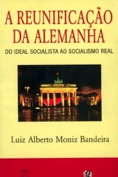 Livro A Reunificacao Da Alemanha. Do Ideal Socialista Ao Socialismo Real - Resumo, Resenha, PDF, etc.