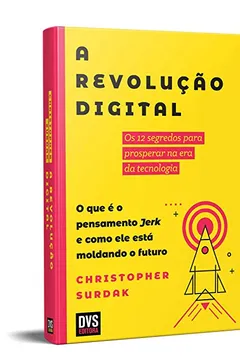 Livro A Revolução Digital. Os 12 Segredos Para Prosperar na Era da Tecnologia. O que É o Pensamento Jerk e Como Ele Está Moldando o Futuro - Resumo, Resenha, PDF, etc.