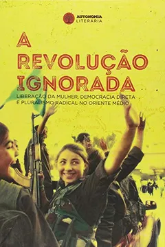 Livro A Revolução Ignorada. Liberação da Mulher, Democracia Direta e Pluralismo Radical no Oriente Médio - Resumo, Resenha, PDF, etc.