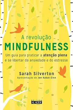 Livro A Revolução Mindfulness: Um guia para praticar a atenção plena e se libertar da ansiedade e do estresse - Resumo, Resenha, PDF, etc.