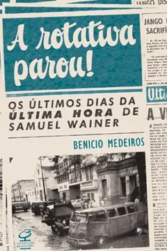 Livro A Rotativa Parou! Os Últimos Dias da Última Hora de Samuel Wainer - Resumo, Resenha, PDF, etc.