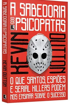 Livro A Sabedoria dos Psicopatas. O que Santos, Espiões e Serial Killers Podem nos Ensinar Sobre o Sucesso - Resumo, Resenha, PDF, etc.