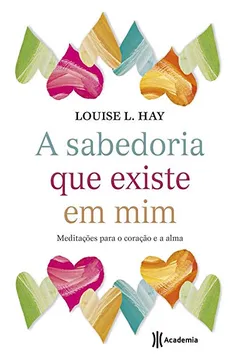Livro A Sabedoria que Existe em Mim. Meditações Para o Coração e a Alma - Resumo, Resenha, PDF, etc.