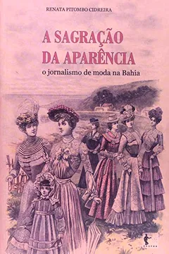 Livro A Sagração Da Aparência. O Jornalismo De Moda Na Bahia - Resumo, Resenha, PDF, etc.
