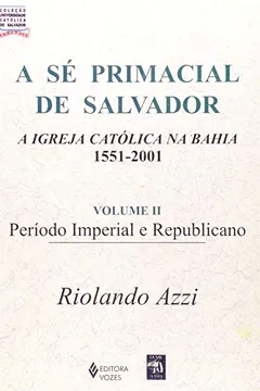 Capa do livro A Se Primacial De Salvador. A Igreja Catolica Na Bahia. 1551-2001