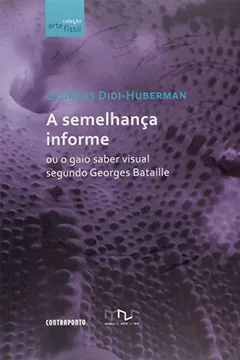 Livro A Semelhança Informe ou o Gaio Saber Visual Segundo Georges Bataille - Coleção Arte Físsil - Resumo, Resenha, PDF, etc.