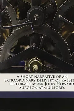Livro A Short Narrative of an Extraordinary Delivery of Rabbets,: Perform'd by MR John Howard, Surgeon at Guilford, - Resumo, Resenha, PDF, etc.