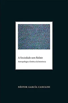 Capa do livro A Sociedade sem Relato. Antropologia e Estética da Iminência