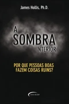 Livro A Sombra Interior. Por Que As Pessoas Boas Fazem Coisas Ruins? - Resumo, Resenha, PDF, etc.