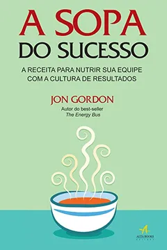Livro A Sopa Do Sucesso. A Receita Para Nutrir Sua Equipe Com A Cultura De Resultados - Resumo, Resenha, PDF, etc.