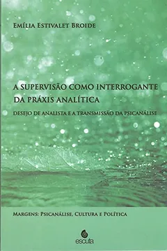 Livro A Supervisão Como Interrogante da Práxis Analítica: Desejo de Analista e a Transmissão da Psicanálise - Resumo, Resenha, PDF, etc.
