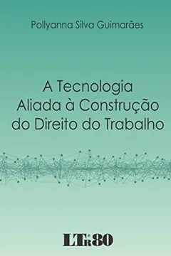 Livro A Tecnologia Aliada à Construção do Direito do Trabalho - Resumo, Resenha, PDF, etc.