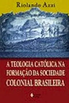 Capa do livro A Teologia Catolica Na Formação Da Sociedade Colonial Brasileira