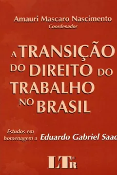 Livro A Transicao Do Direito Do Trabalho No Brasil: Estudos Em Homenagem A Eduardo Gabriel Saad (Portuguese Edition) - Resumo, Resenha, PDF, etc.