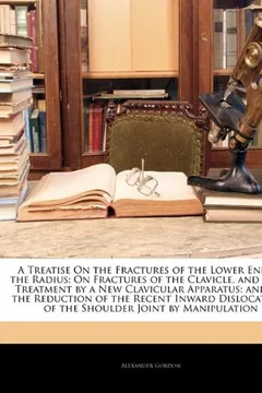 Capa do livro A   Treatise on the Fractures of the Lower End of the Radius: On Fractures of the Clavicle, and Their Treatment by a New Clavicular Apparatus; And on